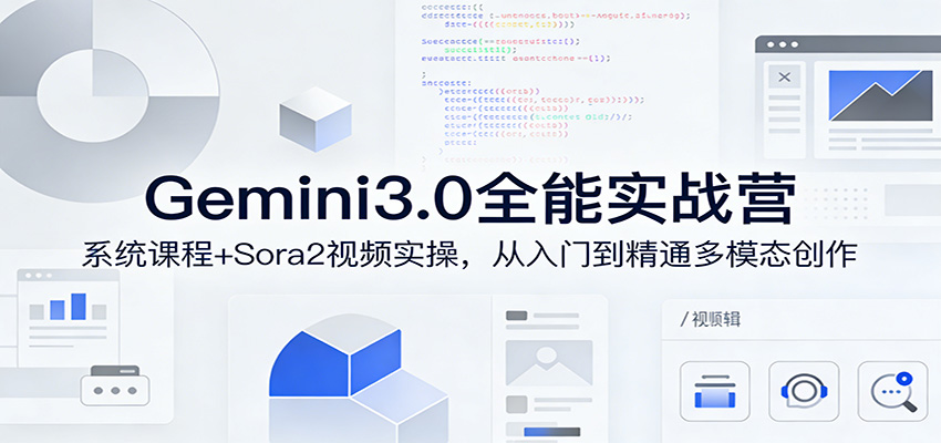 Gemini3.0实战系统课，Sora2视频实操，从入门到精通多模态创作-小白项目网