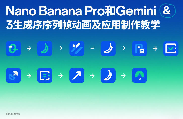 Nano Banana Pro和Gemini 3生成序列帧动画及应用制作教学-小白项目网