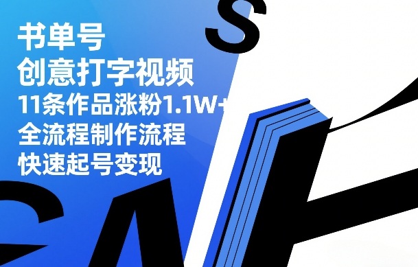 书单号创意打字视频，11条作品涨粉1.1W+，全流程制作流程，快速起号变现-小白项目网