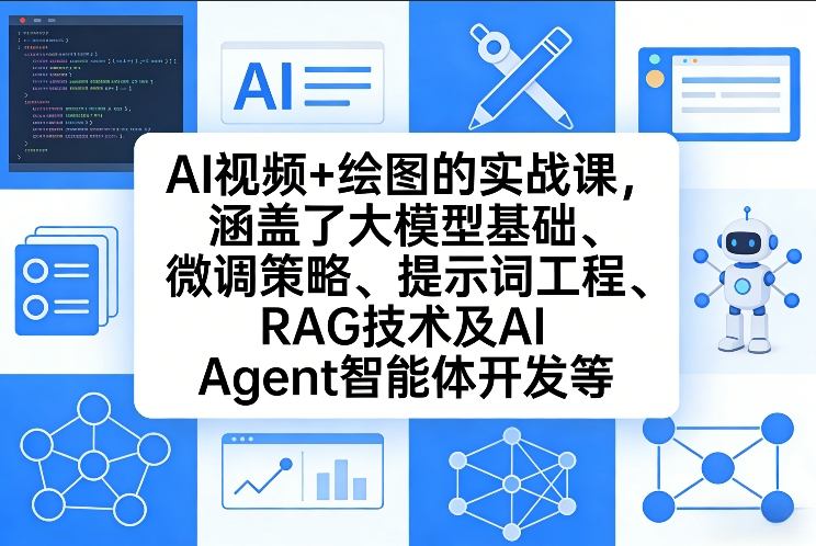 AI视频+绘图的实战课，涵盖了大模型基础、微调策略、提示词工程、RAG技术及AI Agent智能体开发等-小白项目网