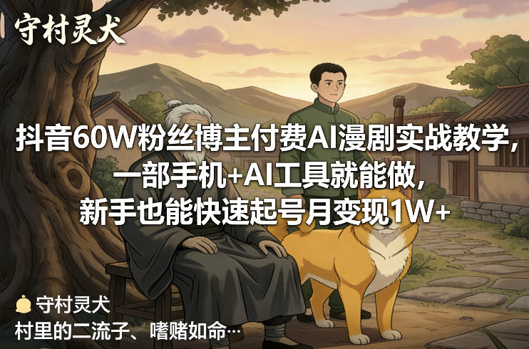 抖音60W粉丝博主付费AI漫剧实战教学，一部手机+AI工具就能做，新手也能快速起号月变现1W+-小白项目网