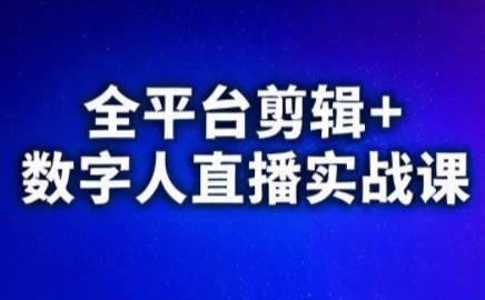 视频号、快手、抖音全平台剪辑+数字人直播实战课(更新2026)​-小白项目网
