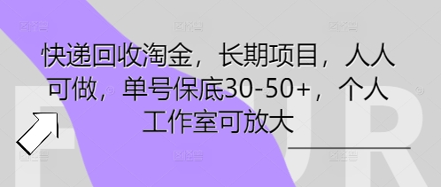 快递回收淘金，长期项目，人人可做，单号保底30-50+，个人工作室可放大-小白项目网