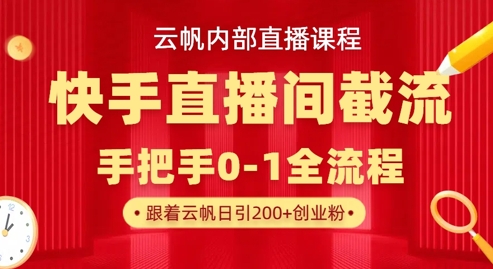 云帆内部直播课·快手直播间截流玩法，日引100+创业粉-小白项目网