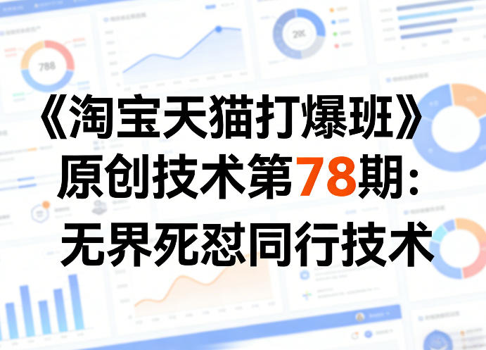 《淘宝天猫打爆班》原创技术第78期：无界死怼同行技术-小白项目网