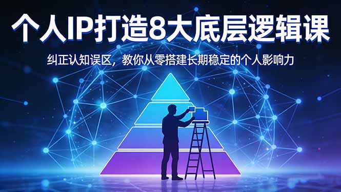 付费文章：个人IP打造8大底层逻辑课：纠正认知误区，教你从零搭建长期稳定的个人影响力-小白项目网