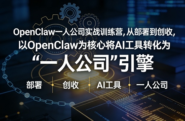 OpenClaw小龙虾+一人公司实战训练营，从部署到创收，将AI工具转化为“一人公司”引擎，低成本变现(更新)-小白项目网