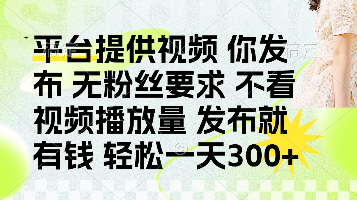 （14224期）发布平台提供视频就有钱 无粉丝要求 不看视频播放量 发布就有钱 一天300+-小白项目网