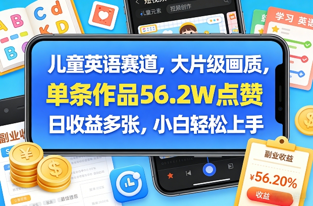 儿童英语赛道，大片级画质，单条作品56.2W点赞，日收益多张，小白轻松上手-小白项目网