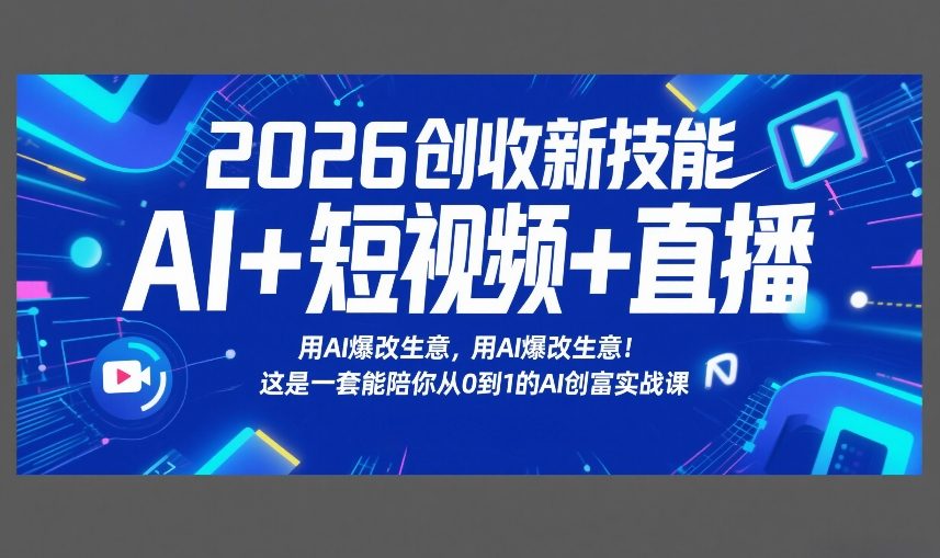 2026创收新技能AI+短视频+直播，用AI爆改生意，这是一套能陪你从0到1的AI创富实战课-小白项目网