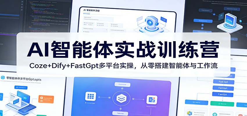 AI智能体实战训练营：Coze+Dify+FastGpt多平台实操，从零搭建智能体与工作流-小白项目网