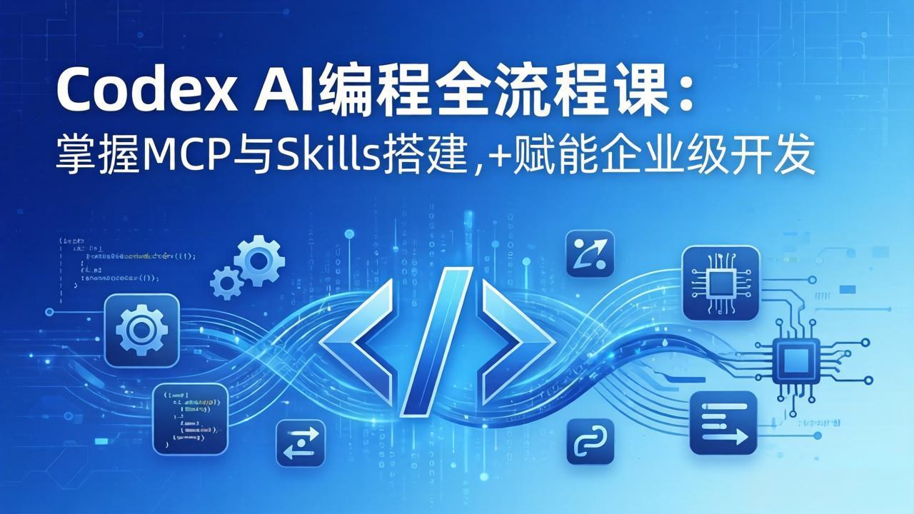 Codex AI编程全流程课：模块化教学+双项目实战，掌握MCP与Skills搭建，赋能企业级开发-小白项目网