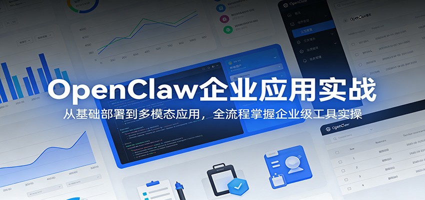 OpenClaw企业应用实战：从基础部署到多模态应用，全流程掌握企业级工具实操-小白项目网