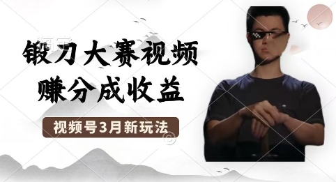 制作锻刀大赛视频，撸视频号分成计划收益，操作简单，轻松月入过W-小白项目网