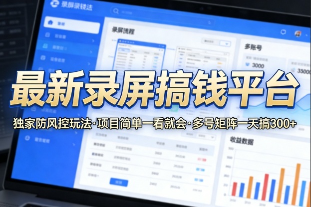 最新录屏搞钱平台，独家的防风控玩法，项目简单，一看就会，多号矩阵一天搞300+【揭秘】-小白项目网