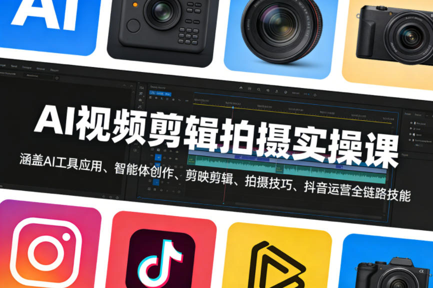 AI视频剪辑拍摄实操课，涵盖AI工具应用、智能体创作、剪映剪辑、拍摄技巧、抖音运营等全链路技能-小白项目网