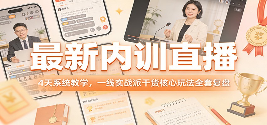 最新内训直播，4天系统教学，一线实战派干货核心玩法全套复盘-小白项目网