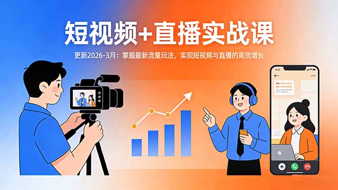 短视频+直播实战课-更新2026-3月：掌握最新流量玩法，实现短视频与直播的高效增长-小白项目网