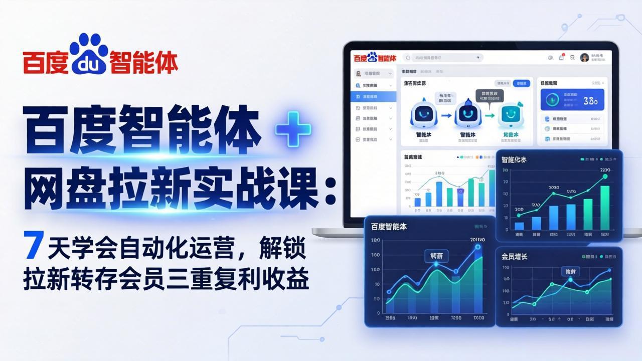 百度智能体 + 网盘拉新实战课：7 天学会自动化运营，解锁拉新转存会员三重复利收益-小白项目网