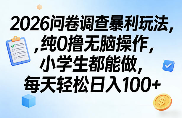 2026问卷调查暴利玩法，纯0撸无脑操作，小学生都能做，每天轻松日入100+【揭秘】-小白项目网