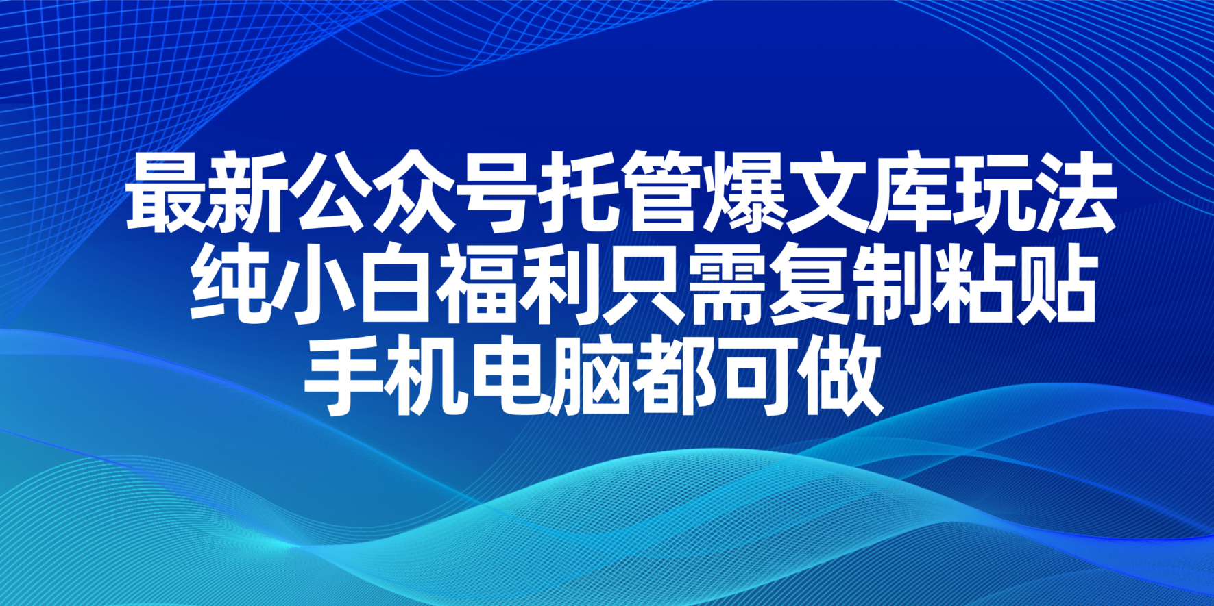 （14235期）最新公众号托管爆文库玩法，纯小白福利只需复制粘贴，手机电脑都可做-小白项目网