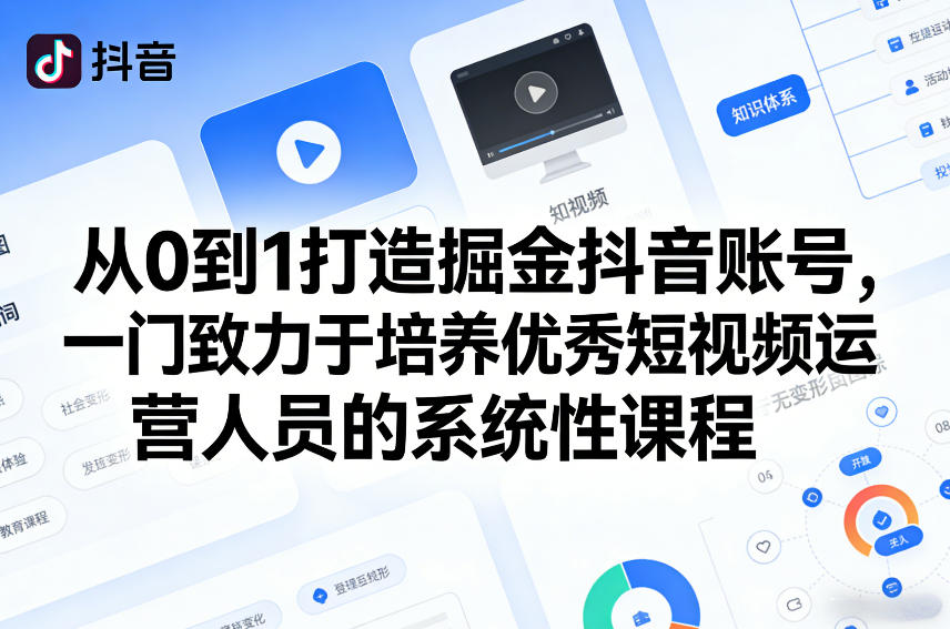 从0到1打造掘金抖音账号，一门致力于培养优秀短视频运营人员的系统性课程-小白项目网