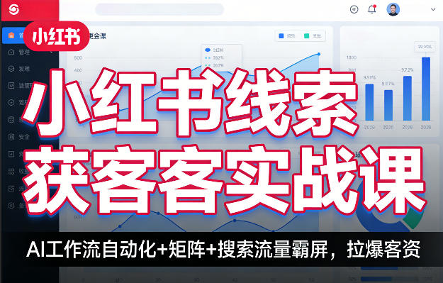 小红书线索获客实战课，AI工作流自动化+矩阵+搜索流量霸屏，拉爆客资-小白项目网