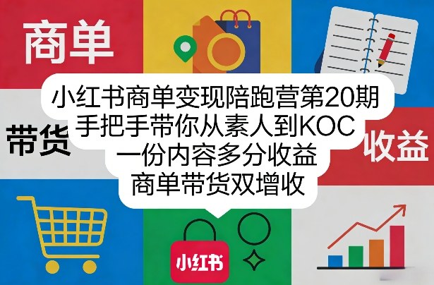 小红书商单变现陪跑营第20期，手把手带你从素人到KOC，一份内容多分收益，商单带货双增收-小白项目网