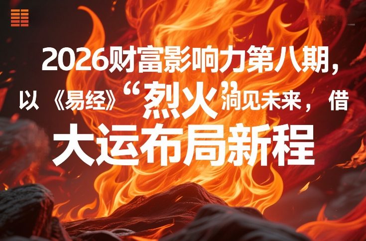 2026财富影响力第八期，以《易经》智慧洞见未来，借“离火”大运布局新程-小白项目网