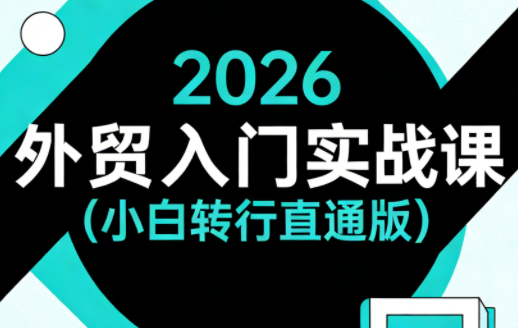 2026外贸入门实战课(小白转行直通版)-小白项目网