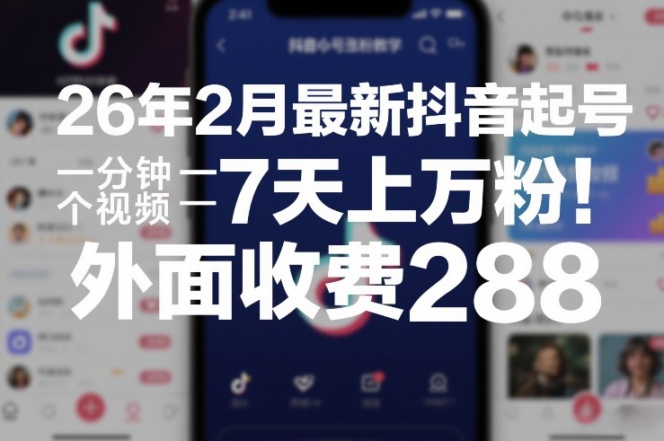 26年2月最新抖音起号涨粉教学，一分钟一个视频，7天上万粉，外面收费288-小白项目网