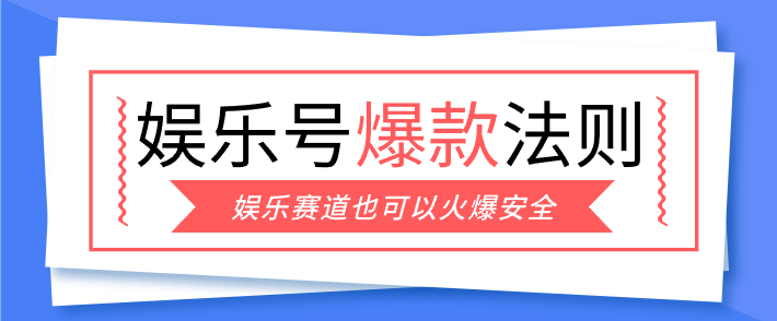 娱乐号爆文深度拆解“安全”爆款秘籍，新手也能轻松上手写单篇10万+-小白项目网