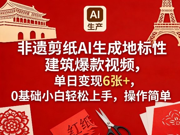 非遗剪纸AI生成地标性建筑爆款视频，单日变现6张+，0基础小白轻松上手，操作简单-小白项目网