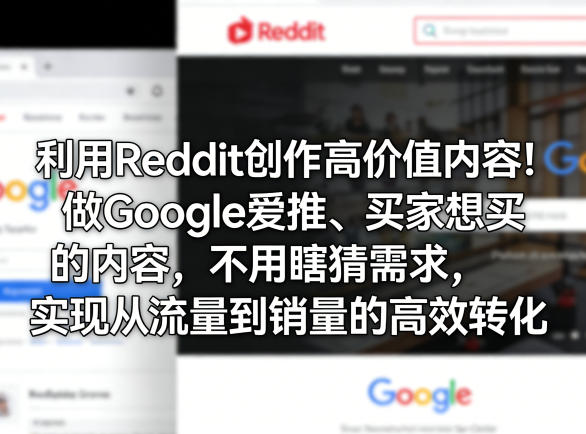 利用Reddit创作高价值内容！做Google爱推、买家想买的内容，不用瞎猜需求，实现从流量到销量的高效转化-小白项目网
