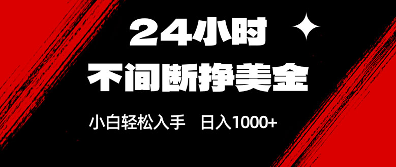 24小时不间断挣美金，小白轻松上手，日入1000+-小白项目网
