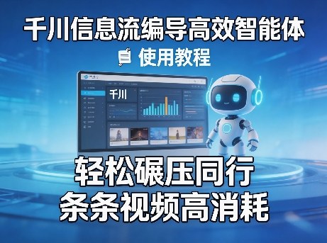 千川信息流编导高效智能体+使用教程，轻松碾压同行，实现条条视频高消耗-小白项目网