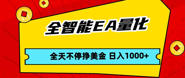 全智能EA量化，全天不间断挣美金，，小白轻松操作，日入1000+-小白项目网