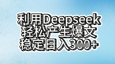 利用deepseek轻松产出爆文，稳定日入3张-小白项目网