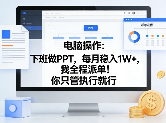 电脑操作：下班做PPT，每月稳入1W+，我全程派单！你只管执行就行【揭秘】-小白项目网